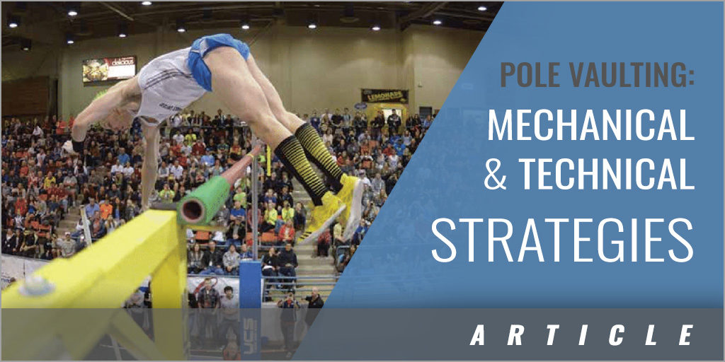 Pole Vaulting Mechanical Goals and Technical Strategies Coaches Insider