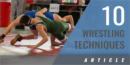 10 Wrestling Techniques to Teach to All Wrestlers