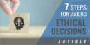 7 Key Steps for Making Ethical Decisions
