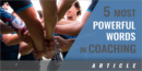 The Five Most Powerful Words in Coaching